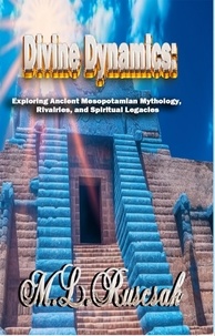  M.L. Ruscsak - Divine Dynamics: Exploring Ancient Mesopotamian Mythology, Rivalries, and Spiritual Legacies volume 1 - Divine Dynamics:, #1.