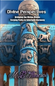  M.L. Ruscsak - Divine Perspectives: Bridging the Divine Divide: Forging Paths to Interfaith Harmony.