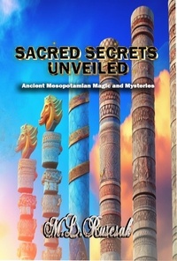  M.L. Ruscsak - Sacred Secrets Unveiled: Ancient Mesopotamian Magic and Mysteries.