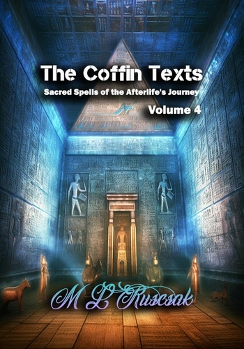  M.L. Ruscsak - The Coffin Texts: Sacred Spells of the Afterlife's Journey Volume 4 - The Coffin Text, #4.