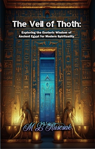  M.L. Ruscsak - The Veil of Thoth: Exploring the Esoteric Wisdom of Ancient Egypt for Modern Spirituality.