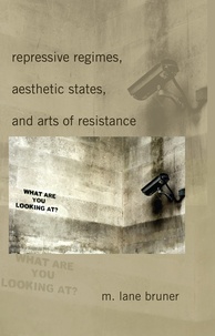 M. lane Bruner - Repressive Regimes, Aesthetic States, and Arts of Resistance.