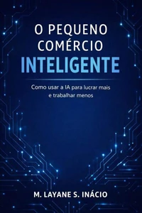 O Pequeno Comércio- Como usar a IA para lucrar mais e trabalhar menos