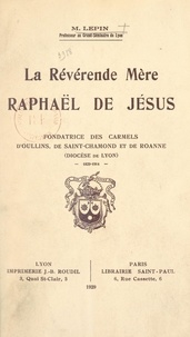 M. Lepin et Fleury Lavallée - La Révérende Mère Raphaël de Jésus - Fondatrice des carmels d'Oullins, de Saint-Chamond et de Roanne (diocèse de Lyon). 1829-1914.