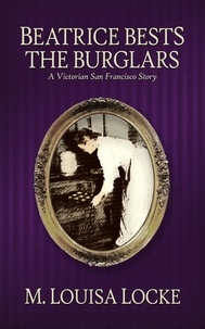  M. Louisa Locke - Beatrice Bests the Burglars - Victorian San Francisco Mystery.