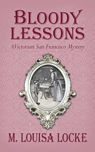  M. Louisa Locke - Bloody Lessons: A Victorian San Francisco Mystery - Victorian San Francisco Mystery, #3.