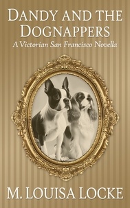  M. Louisa Locke - Dandy and the Dognappers: A Victorian San Francisco Novella - Victorian San Francisco Mystery.