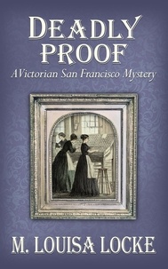  M. Louisa Locke - Deadly Proof: A Victorian San Francisco Mystery - Victorian San Francisco Mystery, #4.