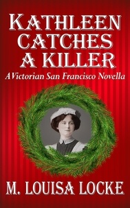  M. Louisa Locke - Kathleen Catches a Killer: A Victorian San Francisco Novella - Victorian San Francisco Mystery, #5.5.