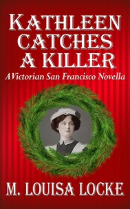 Kathleen Catches a Killer: A Victorian San Francisco Novella
