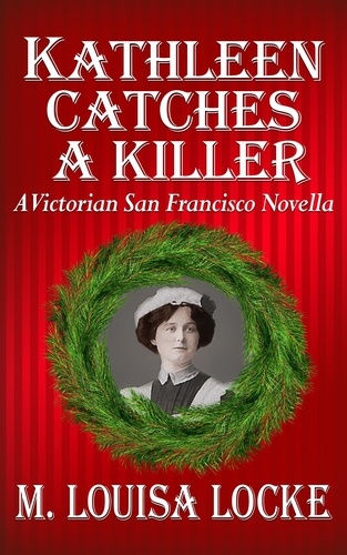  M. Louisa Locke - Kathleen Catches a Killer: A Victorian San Francisco Novella - Victorian San Francisco Mystery, #5.5.