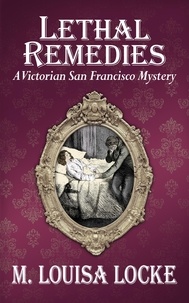  M. Louisa Locke - Lethal Remedies: A Victorian San Francisco Mystery - Victorian San Francisco Mystery, #7.