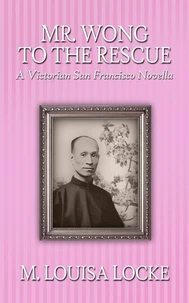Mr. Wong to the Rescue: A Victorian San Francisco Novella