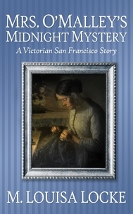  M. Louisa Locke - Mrs. O'Malley's Midnight Mystery - Victorian San Francisco Mystery.
