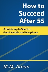 Google ebooks téléchargement gratuit ipad How to Succeed After 55: A Roadmap to Success, Good Health, and Happiness 9781738919918 (Litterature Francaise) DJVU PDF