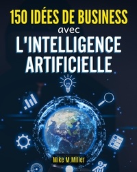 M.miller Mike - 150 idees de business avec l'intelligence artificielle - 2023.