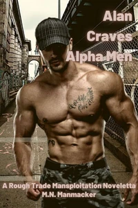 Alan Craves Alpha Men: A Rough Trade Mansploitation Noveletta