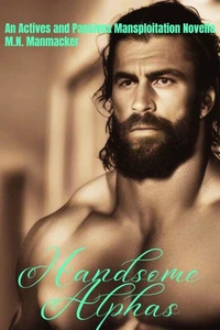 Handsome Alphas: An Actives and Passives Mansploitation Novella