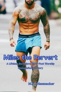 Miles the Pervert: A Lifelong Bachelors Ultra-Foot Worship Mansploitation Story