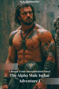 The Alpha Male Isekai Adventure I: A Rough Trade Mansploitation Novel