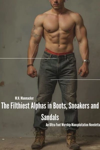 The Filthiest Alphas in Boots, Sneakers and Sandals: An Ultra-Foot Worship Mansploitation Noveletta