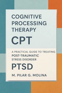 Cognitive Processing Therapy. CPT. A Practical Guide to Treating Post-Traumatic Stress Disorder (PTSD).