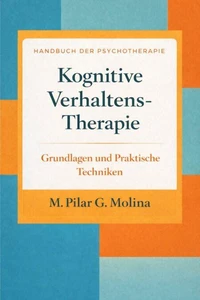 Kognitive Verhaltenstherapie: Grundlagen und Praktische Techniken.