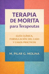 Terapia de Morita para Terapeutas. Guía Clínica, Formulación del Caso y Casos Prácticos.