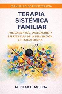 Terapia Sistémica Familiar: Fundamentos, Evaluación y Estrategias de Intervención en Psicoterapia