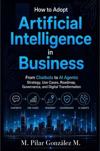 How to Adopt Artificial Intelligence in Business. From Chatbots to AI Agents: Strategy, Use Cases, Roadmap, Governance, and Digital Transformation.