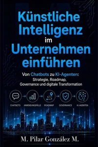 Künstliche Intelligenz im Unternehmen einführen. Von Chatbots zu KI-Agenten: Strategie, Roadmap, Governance und digitale Transformation.