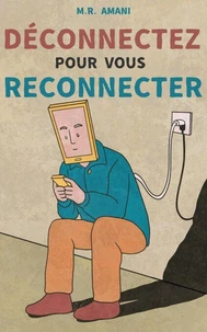 Déconnectez pour vous reconnecter : Comment vaincre l'addiction aux écrans et retrouver le bonheur