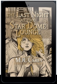  M. R. Carey - The Last Night at the Star Dome Lounge.