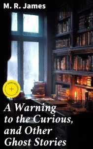 A Warning to the Curious, and Other Ghost Stories