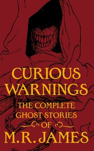 Curious Warnings. The Great Ghost Stories of M.R. James