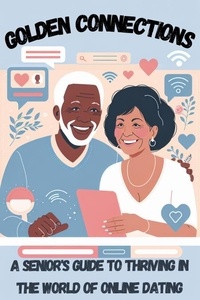  M. R. K. - Golden Connections: A Senior's Guide to Thriving in the World of Online Dating.
