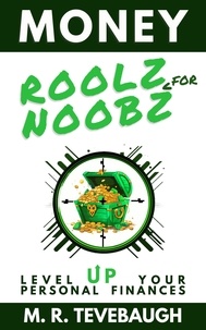  M. R. Tevebaugh - Money Roolz for Noobz: Level Up Your Personal Finances - Roolz for Noobz, #1.