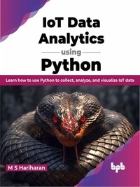  M S Hariharan - IoT Data Analytics using Python: Learn how to use Python to collect, analyze, and visualize IoT data (English Edition).