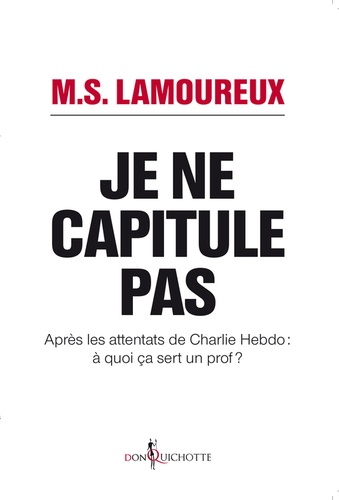 Je ne capitule pas. Après les attentats de Charlie Hebdo, à quoi ça sert un prof ?