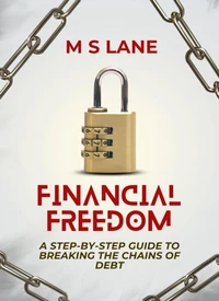 Financial Freedom: A Step-by-Step Guide to Breaking the Chains of Debt