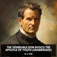 M. S. Pine et Janet Gray - The Venerable Don Bosco the Apostle of Youth (Unabridged).