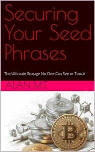  M.T. - Securing Your Seed Phrases - The Ultimate Storage No One Can See or Touch.