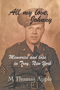  M Thomas Apple - All My Love, Johnny: Memories and Loss in Troy, New York.