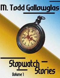  M Todd Gallowglas - Stopwatch Stories Vol. 1 - Stopwatch Stories, #1.