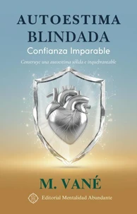 Autoestima Blindada: Confianza Imparable Construye una autoestima sólida e inquebrantable