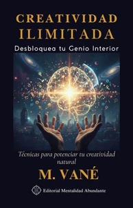 Creatividad Ilimitada: Desbloquea tu Genio Interior Técnicas para potenciar tu creatividad natural