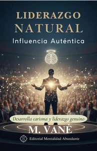 Liderazgo Natural: Influencia Auténtica Desarrolla carisma y liderazgo genuino