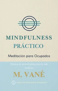 Mindfulness Práctico: Meditación para Ocupados Técnicas de atención plena para la vida moderna