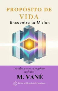 Propósito de Vida: Encuentra tu Misión Descubre y vive tu propósito auténtico