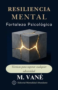 Resiliencia Mental: Fortaleza Psicológica Técnicas para superar cualquier adversidad